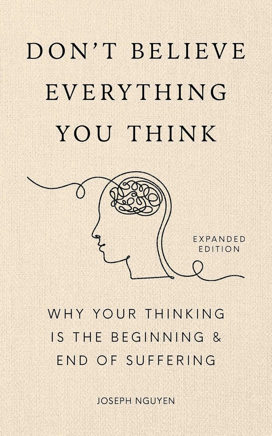 Don&t Believe Everything You Think (Expanded Edition): Why Your Thinking Is The Beginning &amp; End Of Suffering (Graduation Gift) (Books By Joseph Nguyen)